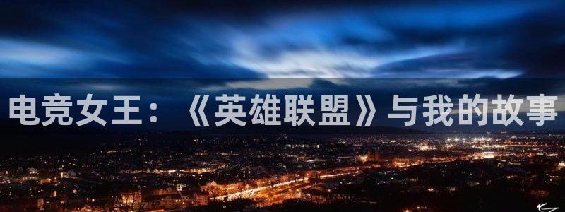 威客电竞官网：电竞女王：《英雄联盟》与我的故事