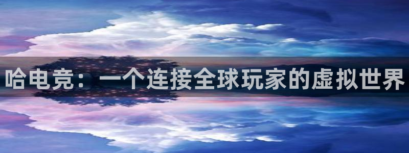 威客电竞酒店：哈电竞：一个连接全球玩家的虚拟世界