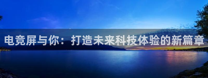 威客电竞官网：电竞屏与你：打造未来科技体验的新篇章