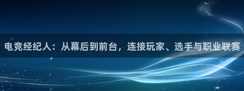 威客电竞vkgame官网：电竞经纪人：从幕后到前台，连接玩家、选手与职业联赛